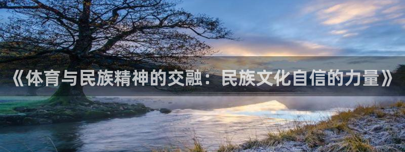 kok新版中欧体育：《体育与民族精神的交融：民族文化自信的力量》